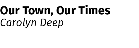 Our Town, Our Times Carolyn Deep