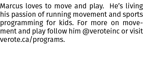 Marcus loves to move and play. He’s living his passion of running movement and sports programming for kids. For more ...