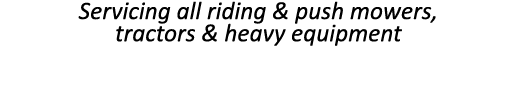 Servicing all riding & push mowers, tractors & heavy equipment