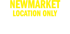 NEWMARKET LOCATION ONLY