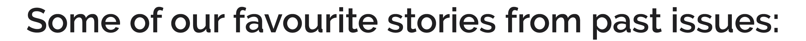 Some of our favourite stories from past issues: