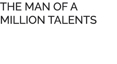 THE MAN OF A MILLION TALENTS