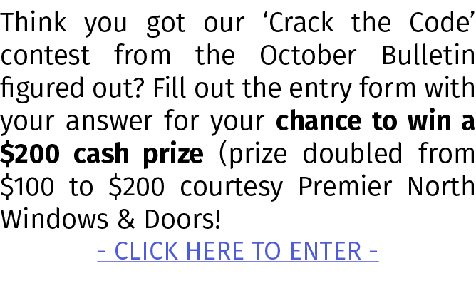 Think you got our ‘Crack the Code’ contest from the October Bulletin figured out? Fill out the entry form with your a...