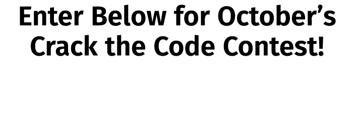 Enter Below for October’s Crack the Code Contest!