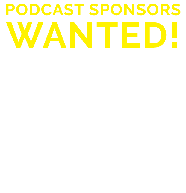 PODCAST SPONSORS WANTED! 