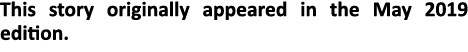 This story originally appeared in the May 2019 edition.