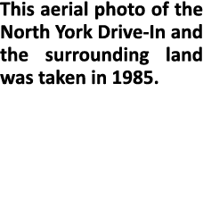 This aerial photo of the North York Drive In and the surrounding land was taken in 1985.